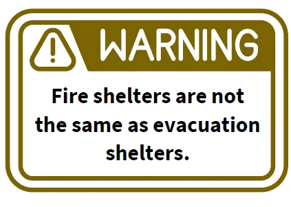 Warning- fire shelters are not the same as evacuation shelters